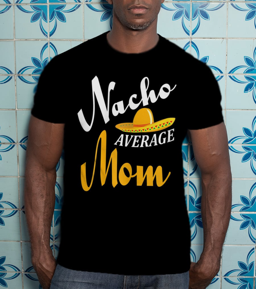 Nacho Average Mom Sombrero Cinco T-Shirt