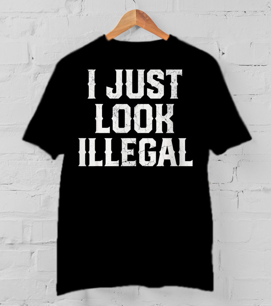 I JUST LOOK ILLEGAL Cinco De Mayo T-Shirt