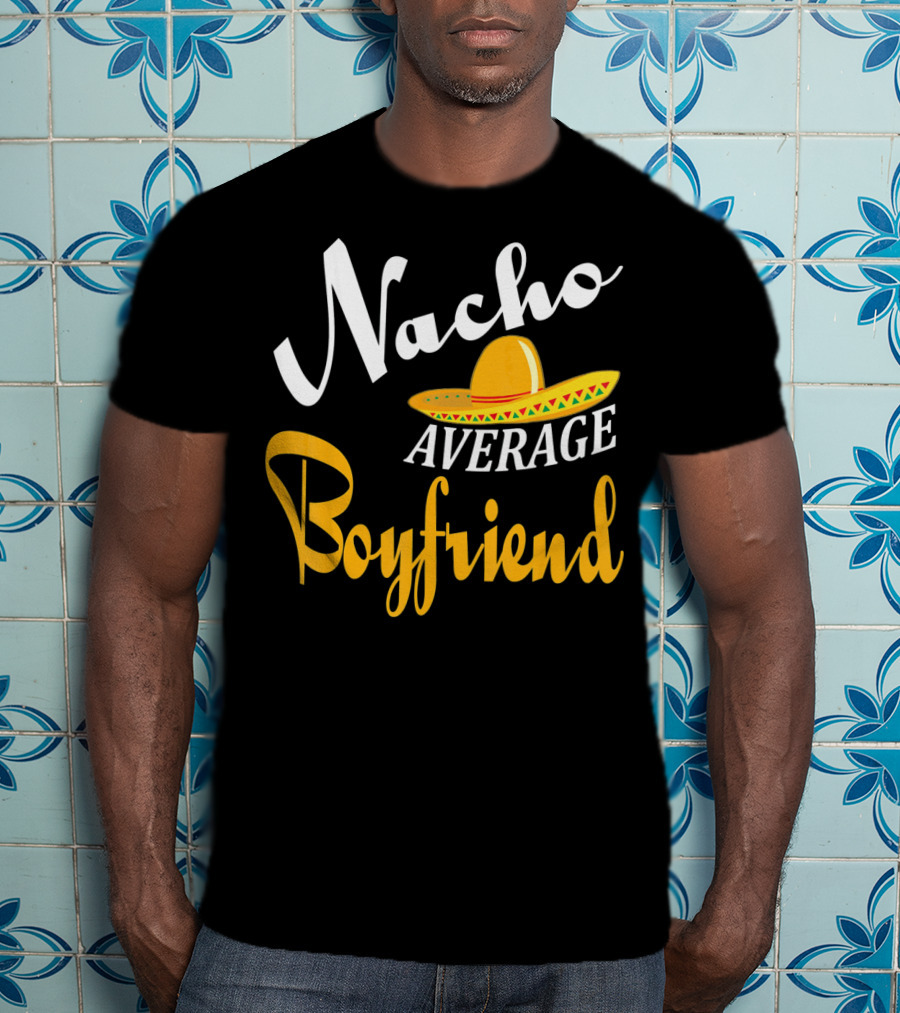 Nacho Average Boyfriend Sombrero Cinco De Mayo T-Shirt