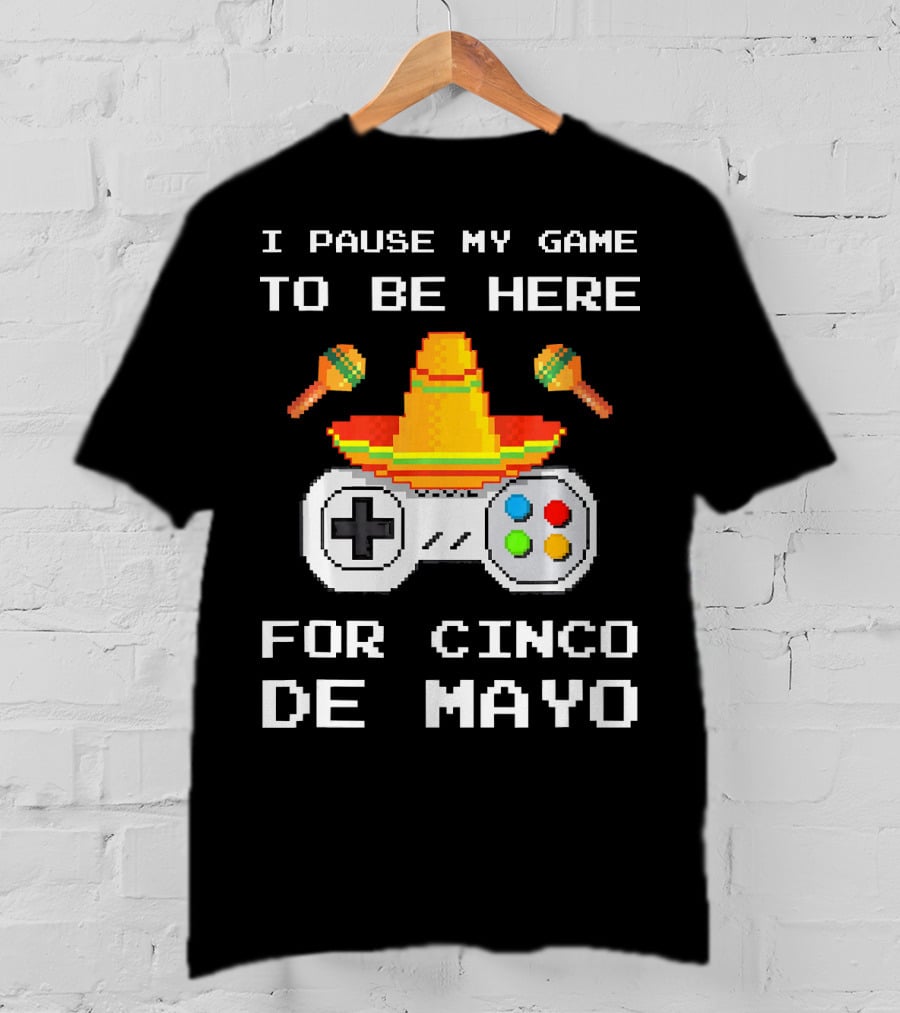 I Pause My Game To Be Here For Cinco De Mayo With Sombrero And Maracas Controller T-Shirt