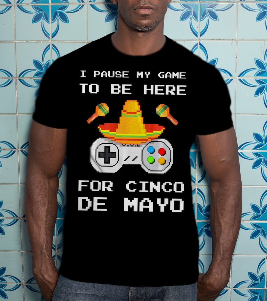 I Pause My Game To Be Here For Cinco De Mayo With Sombrero And Maracas Controller T-Shirt
