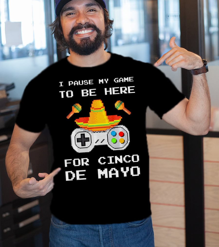 I Pause My Game To Be Here For Cinco De Mayo With Sombrero And Maracas Controller T-Shirt