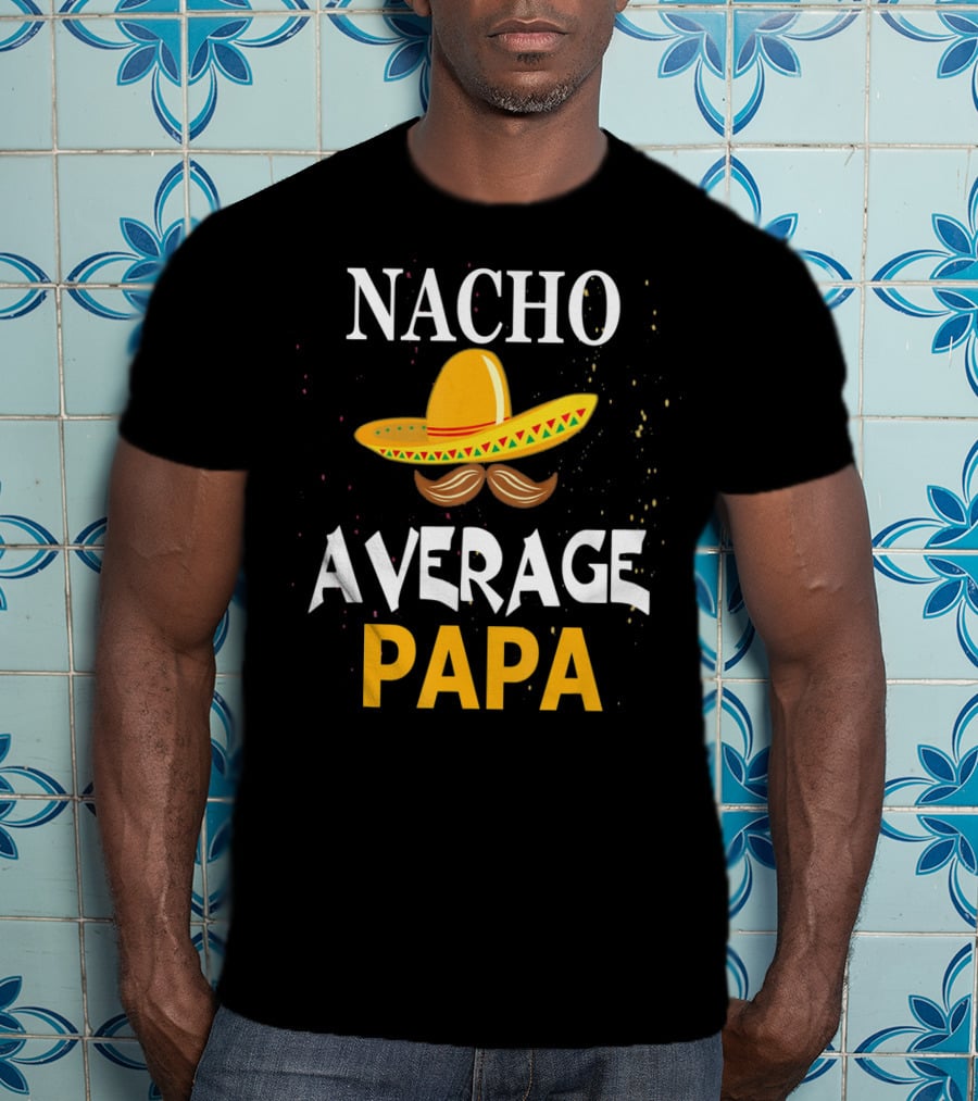 Nacho Average Papa Sombrero Mustache Cinco De Mayo Fiesta T-Shirt