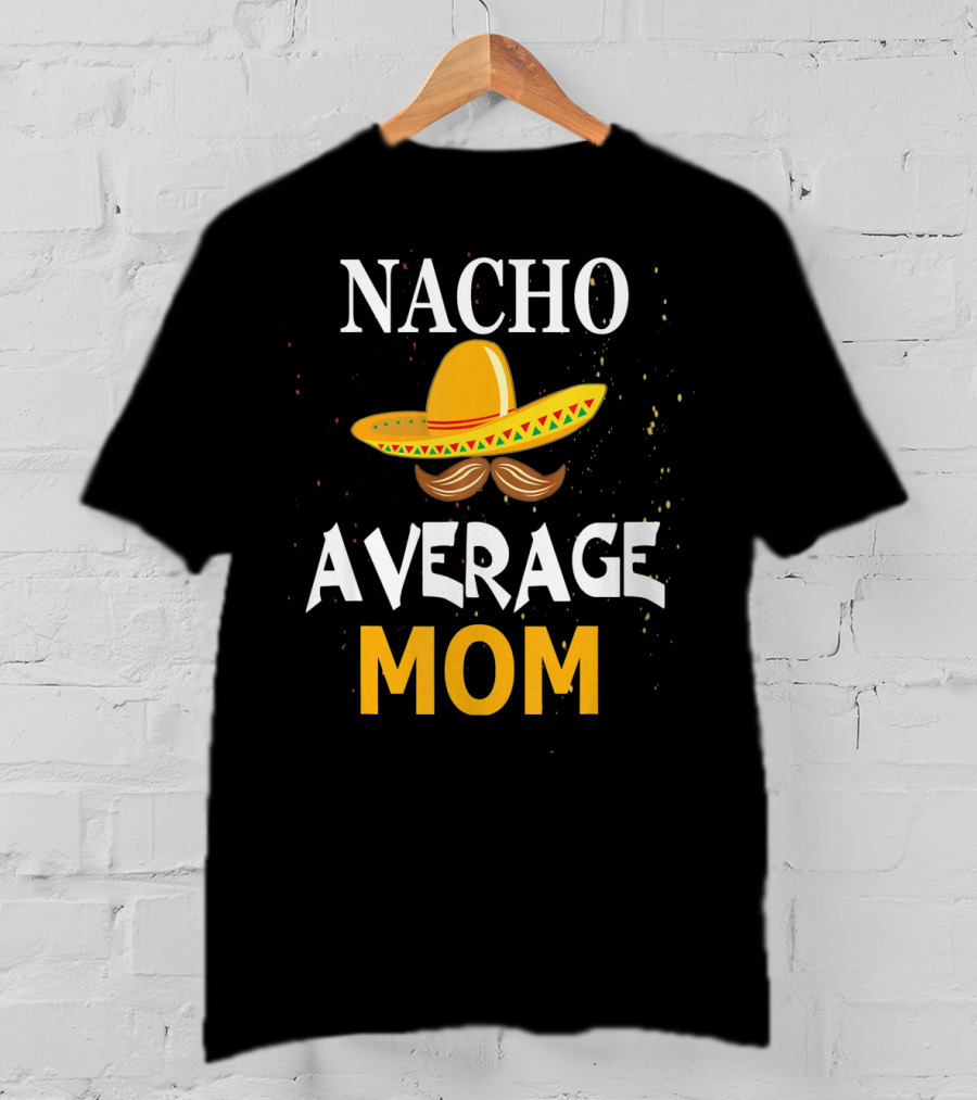 Nacho Average Mom Sombrero Cinco De Mayo T-Shirt
