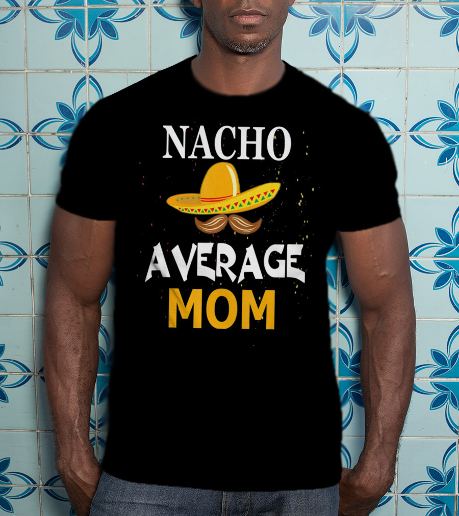 Nacho Average Mom Sombrero Cinco De Mayo T-Shirt
