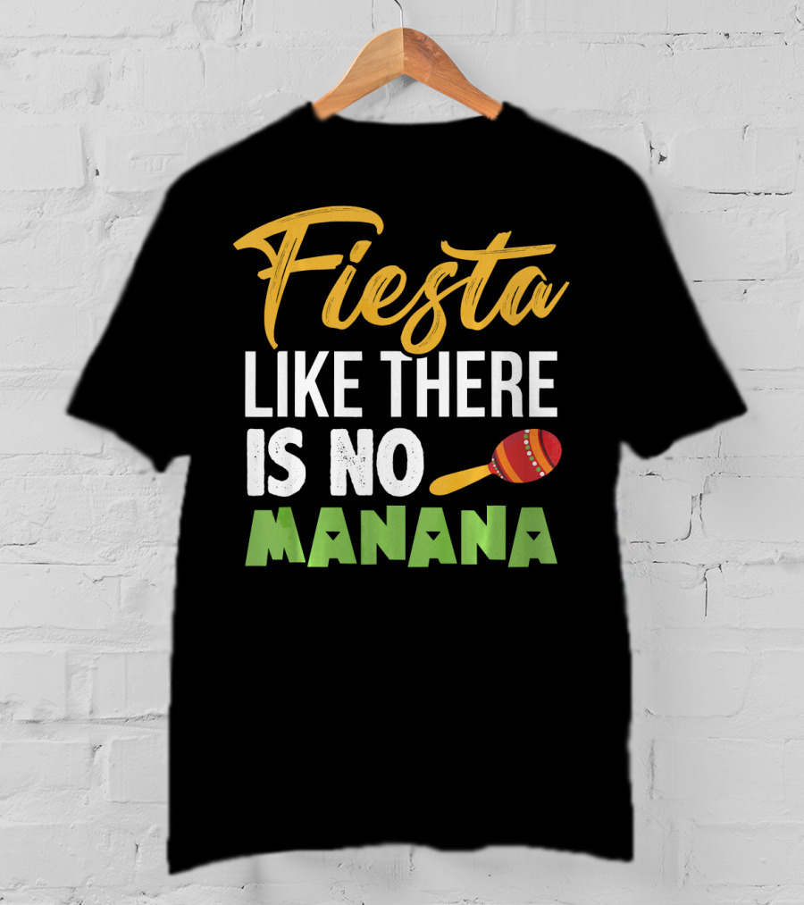 Fiesta Like There Is No Manana Maraca Cinco De Mayo T-Shirt