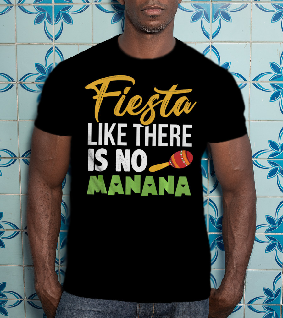 Fiesta Like There Is No Manana Maraca Cinco De Mayo T-Shirt