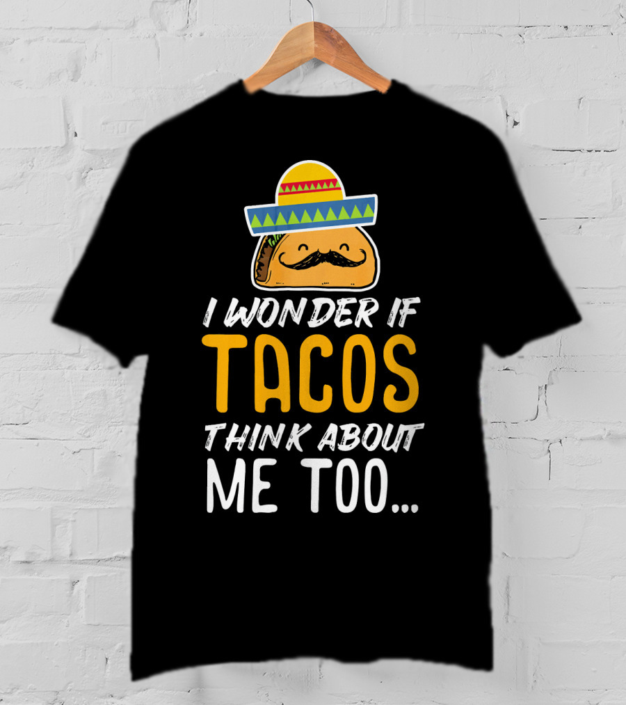 I Wonder If Tacos Think About Me Too Cinco De Mayo Sombrero T-Shirt