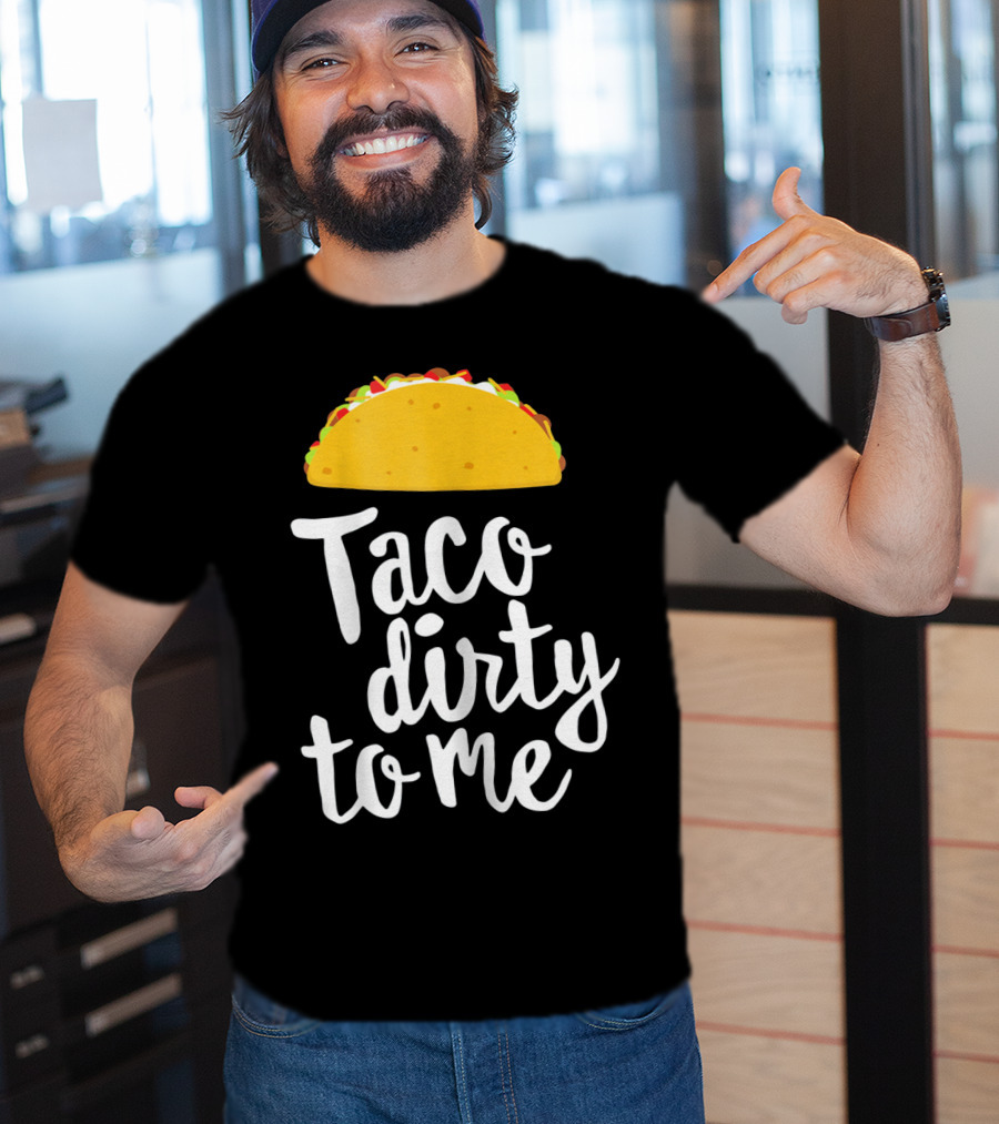 Taco Dirty To Me Funny Taco T-Shirt