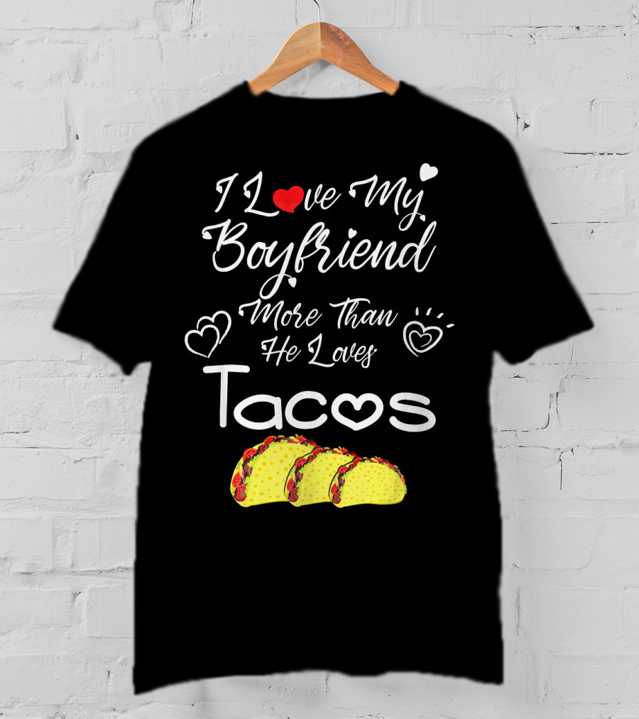 I Love My Boyfriend More Than He Loves Tacos T-Shirt