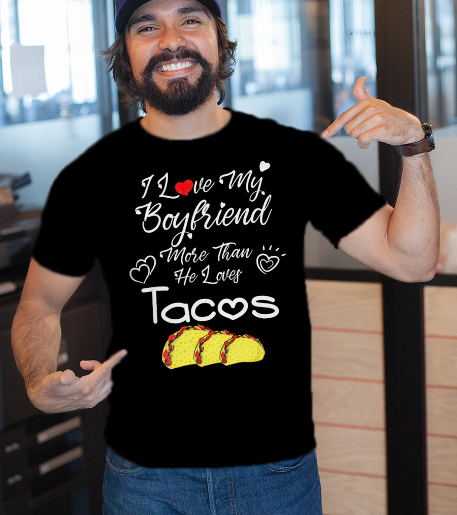 I Love My Boyfriend More Than He Loves Tacos T-Shirt