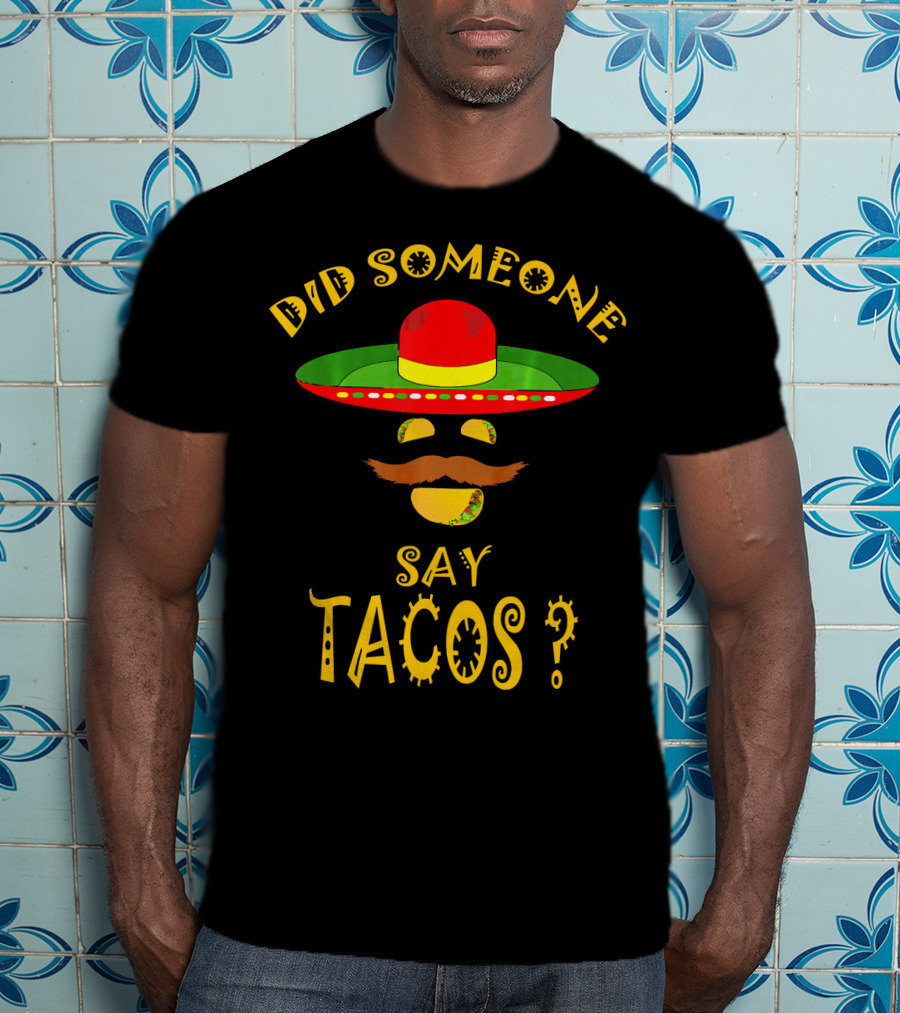 Did Someone Say Tacos Sombrero Mustache T-Shirt