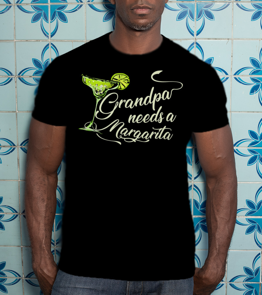 Grandpa Needs A Margarita Cinco De Mayo Festive Drink T-Shirt