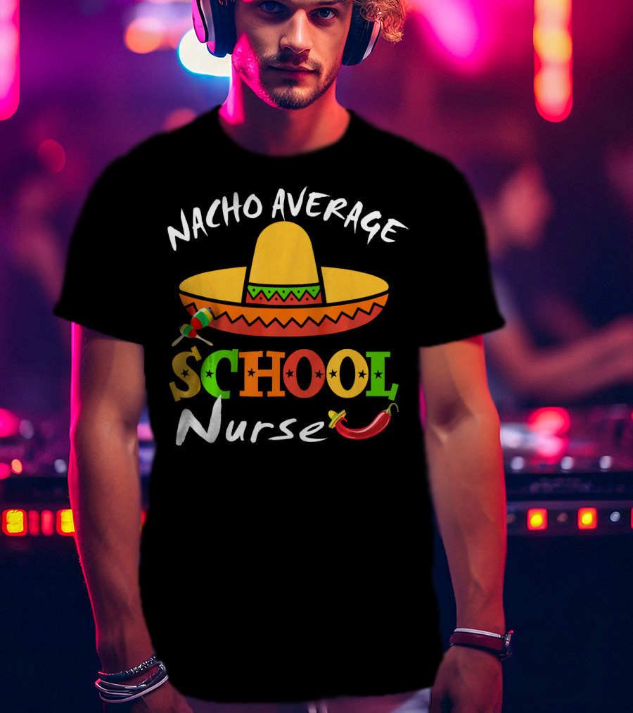 Nacho Average School Nurse Sombrero Chili Peppers Cinco Mexican T-Shirt