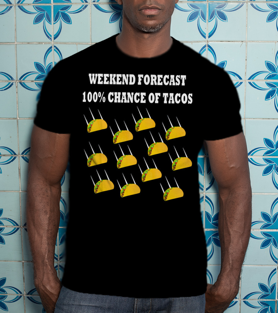 Weekend Forecast 100% Chance Of Tacos T-Shirt