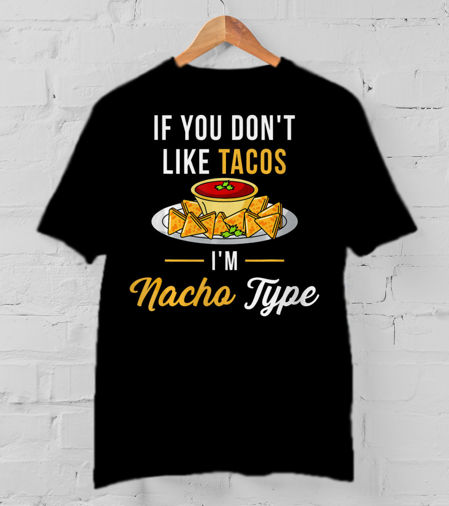 If You Don't Like Tacos I'm Nacho Type T-Shirt