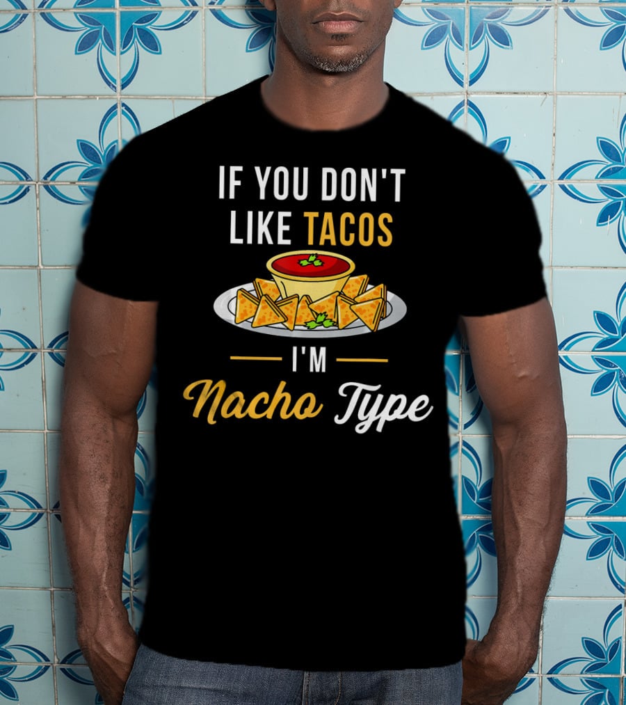 If You Don't Like Tacos I'm Nacho Type T-Shirt
