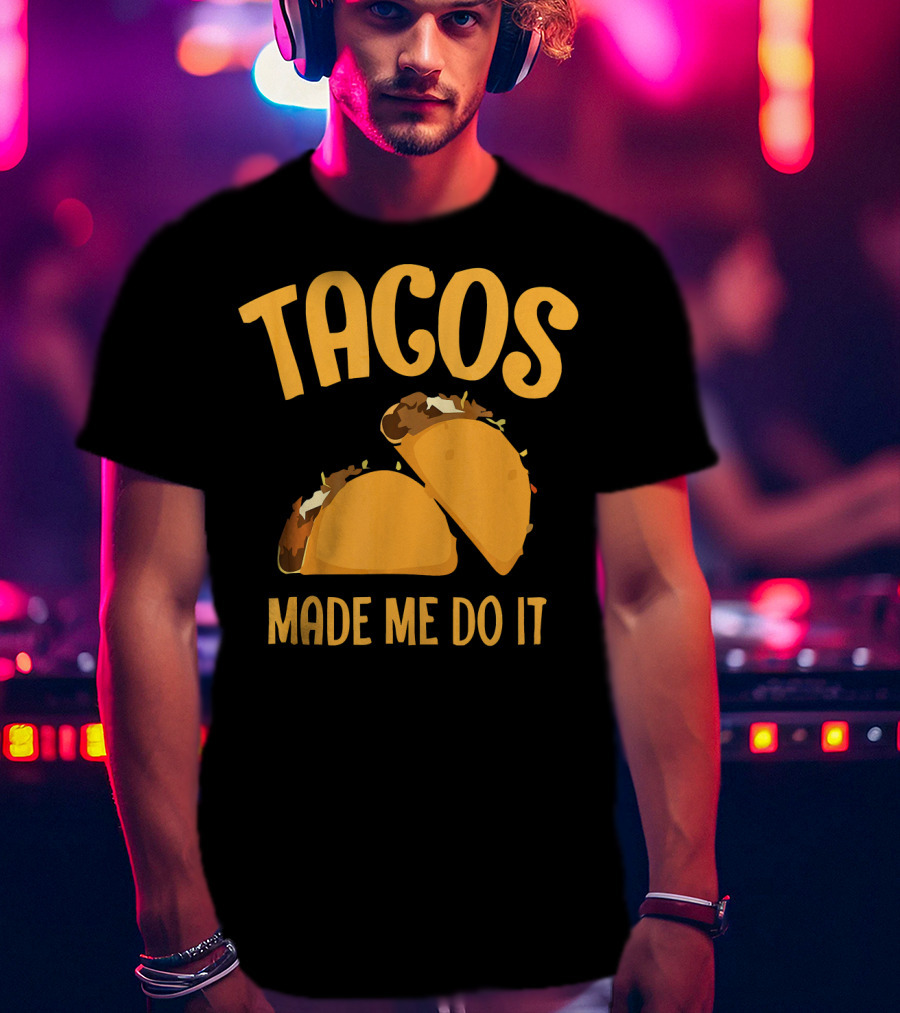 Tacos Made Me Do It Funny Cinco De Mayo T-Shirt