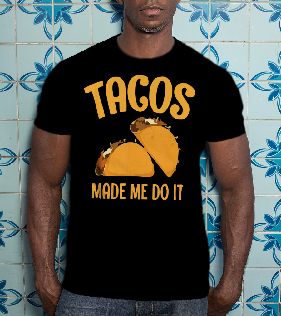 Tacos Made Me Do It Funny Cinco De Mayo T-Shirt
