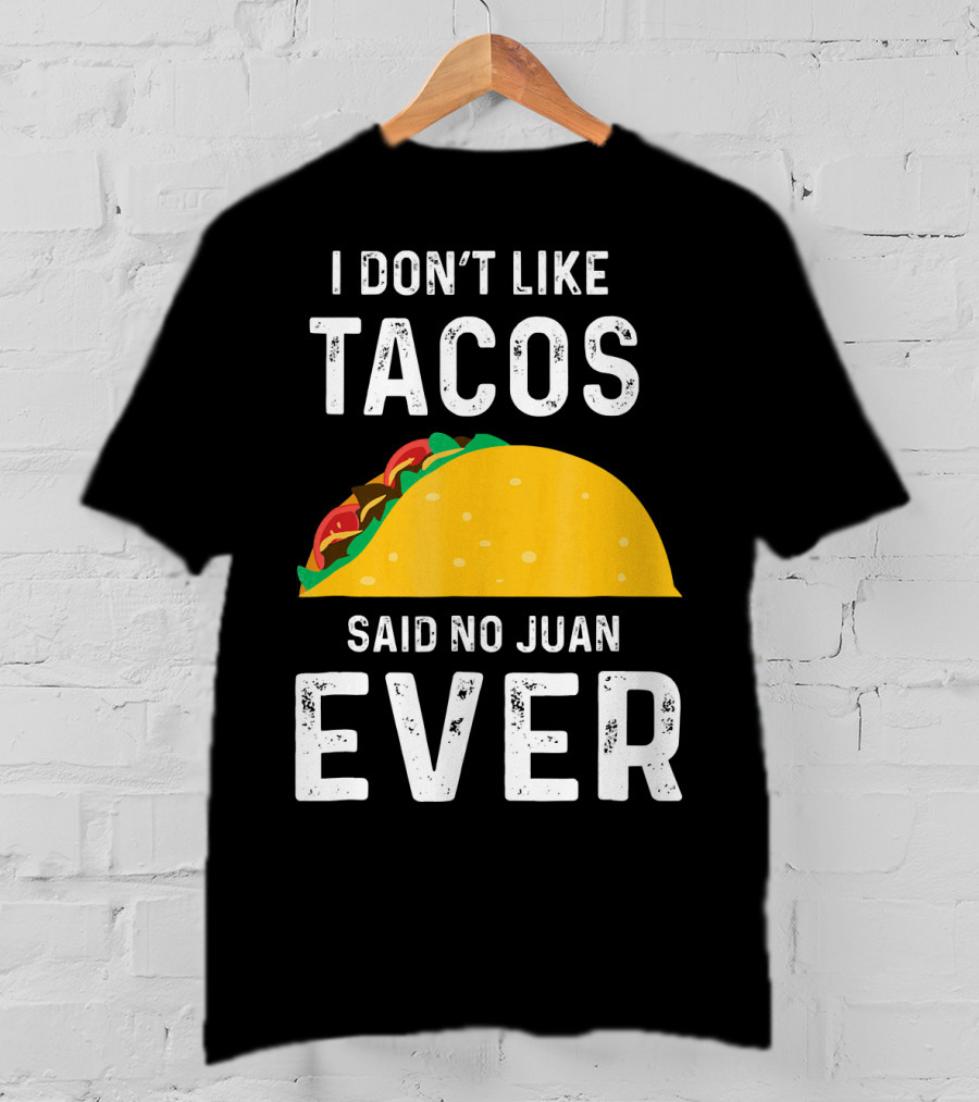 I Don't Like Tacos Said No Juan Ever T-Shirt