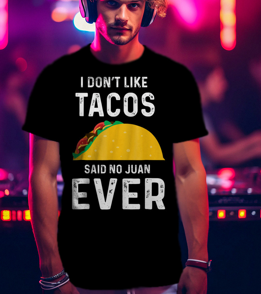 I Don't Like Tacos Said No Juan Ever T-Shirt