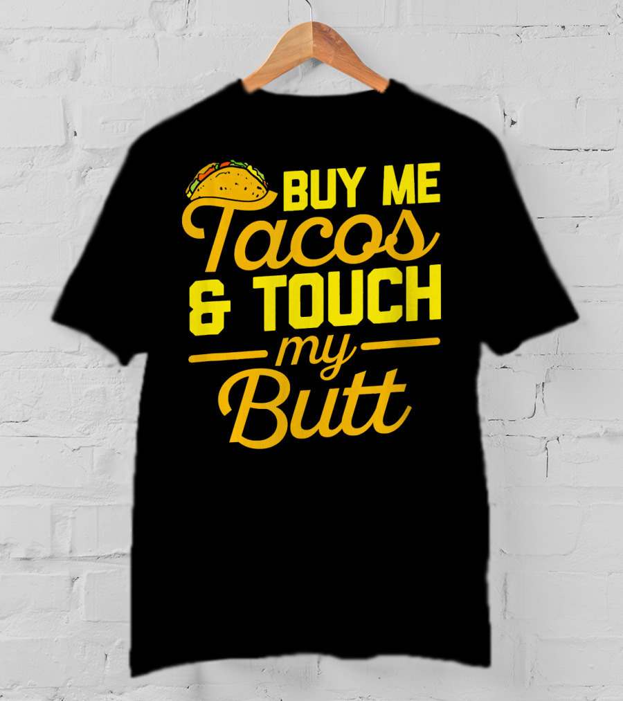 Buy Me Tacos And Touch My Butt T-Shirt