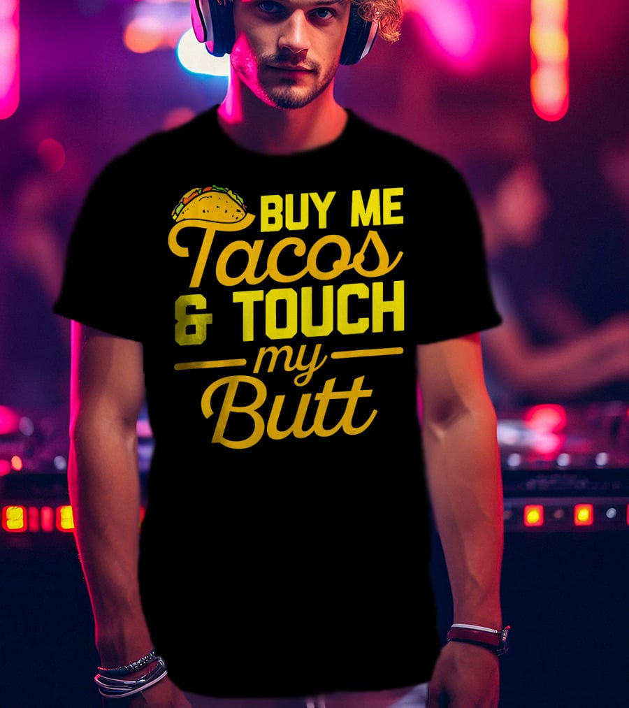 Buy Me Tacos And Touch My Butt T-Shirt