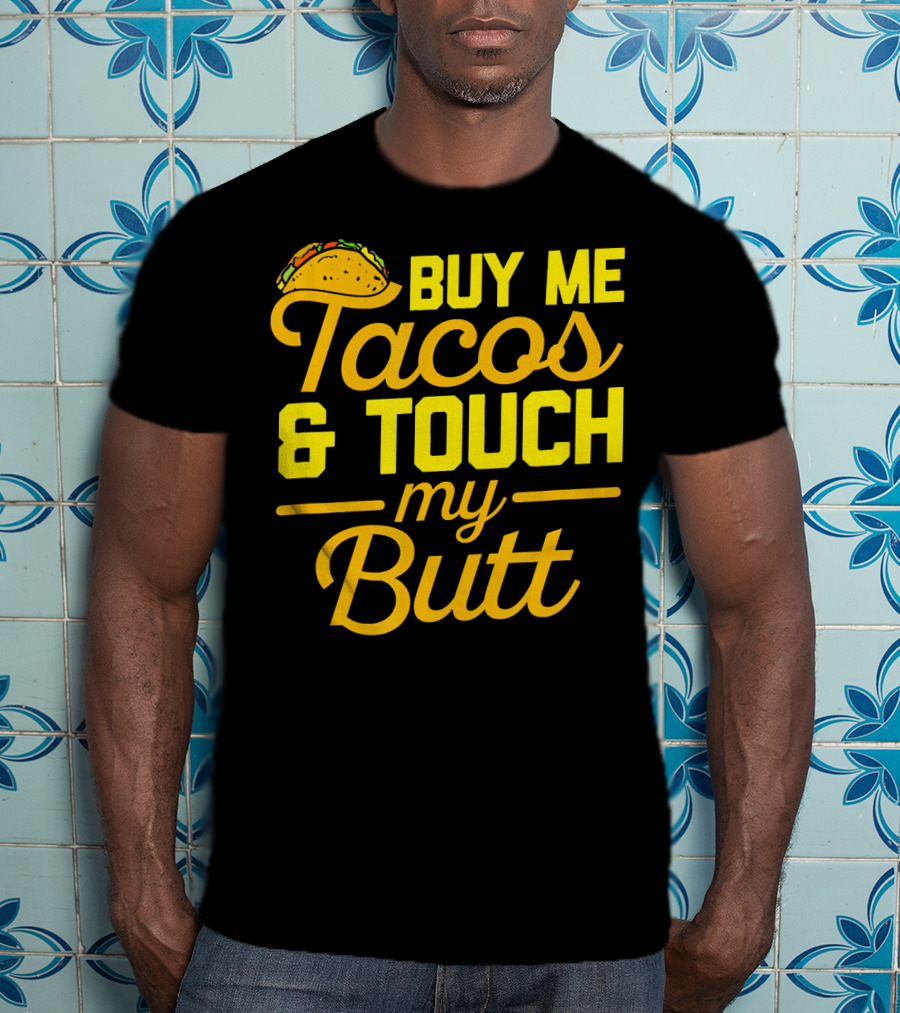Buy Me Tacos And Touch My Butt T-Shirt
