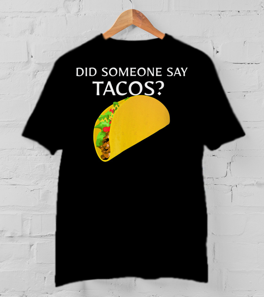 Did Someone Say Tacos Cinco De Mayo Mexican T-Shirt
