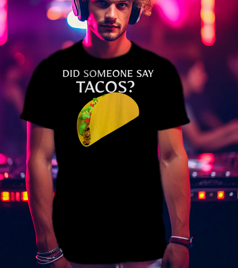 Did Someone Say Tacos Cinco De Mayo Mexican T-Shirt