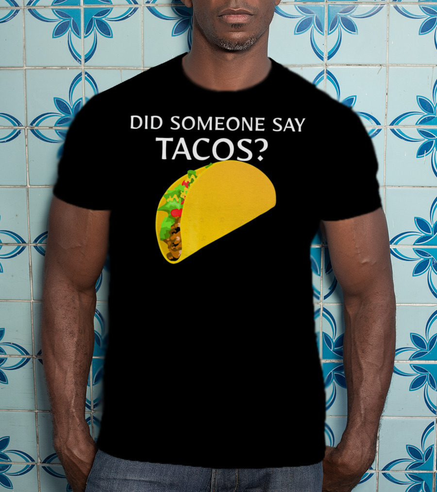Did Someone Say Tacos Cinco De Mayo Mexican T-Shirt