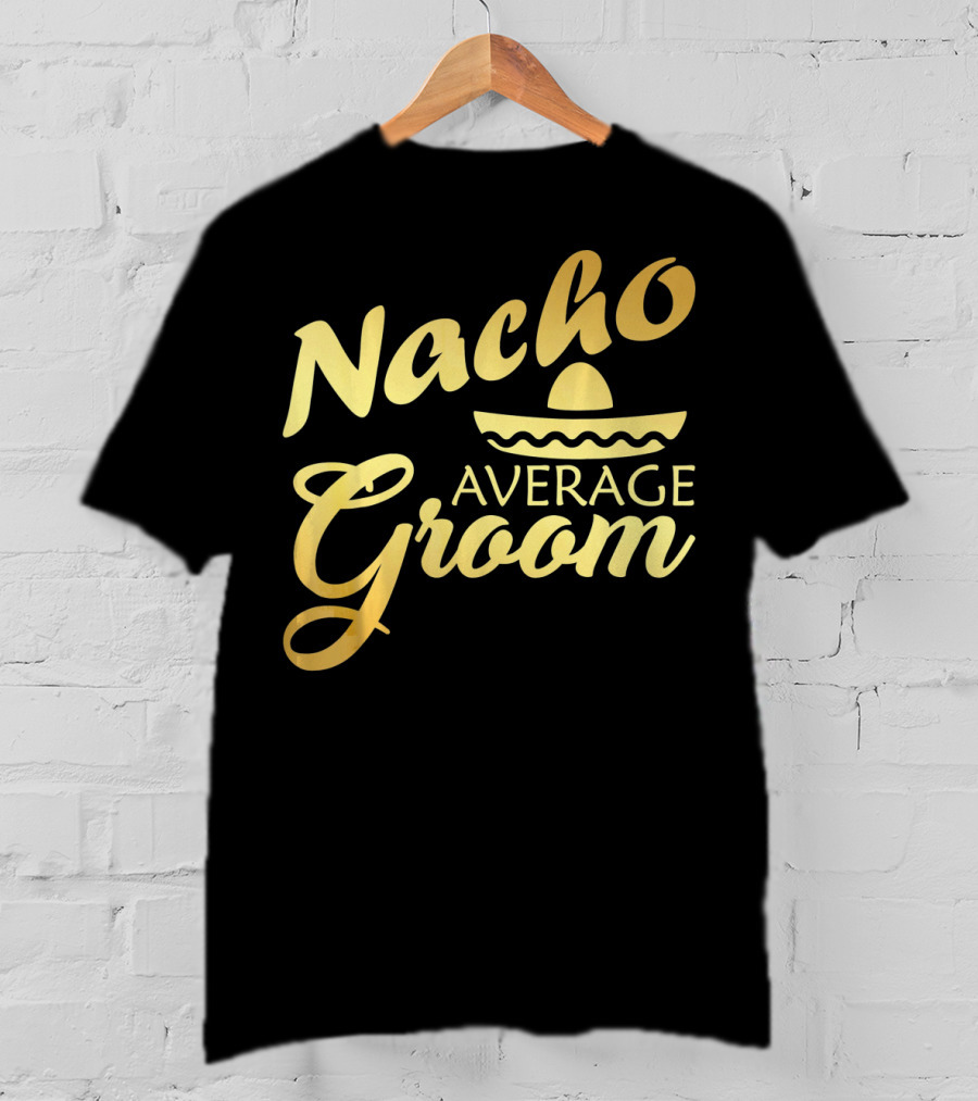 Nacho Average Groom Sombrero Accent Cinco De May T-Shirt