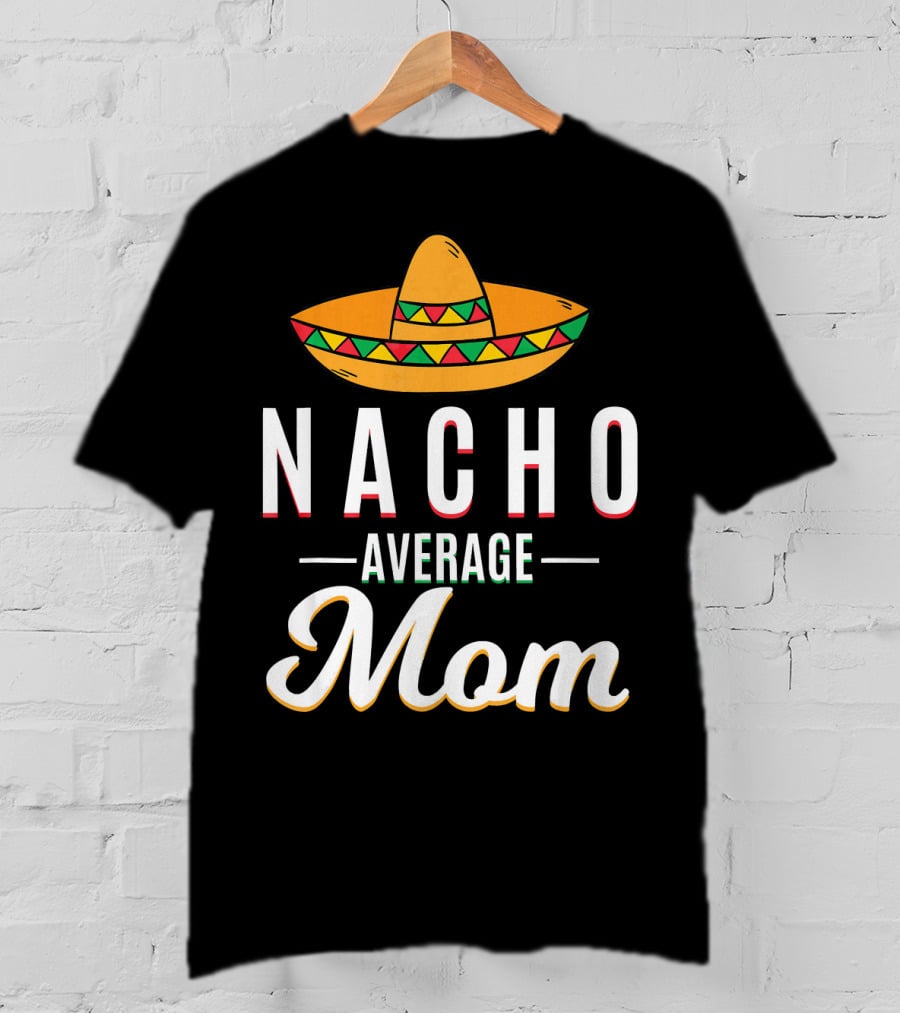 Nacho Average Mom Cinco De Mayo Sombrero Mexican Fiesta T-Shirt