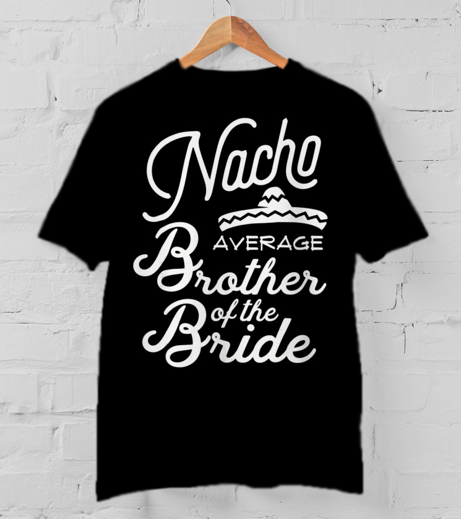 Nacho Average Brother Of The Bride Sombrero Joke T-Shirt