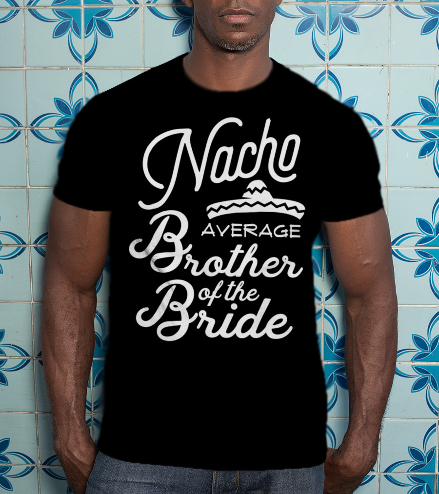 Nacho Average Brother Of The Bride Sombrero Joke T-Shirt
