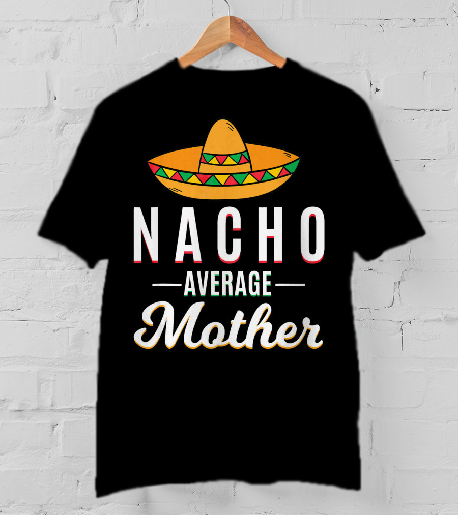 Nacho Average Mother Cinco De Mayo Sombrero Mexic T-Shirt