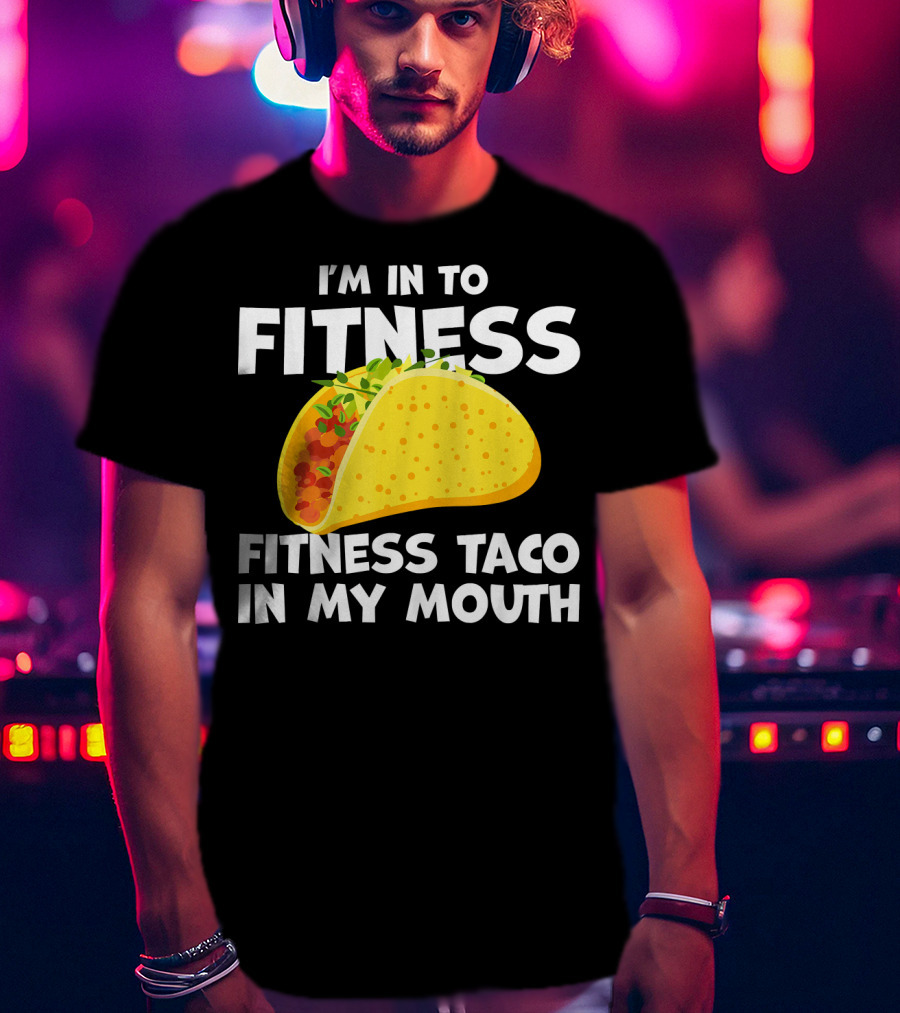 I'm In To Fitness Taco In My Mouth Gym Cool Cinc T-Shirt