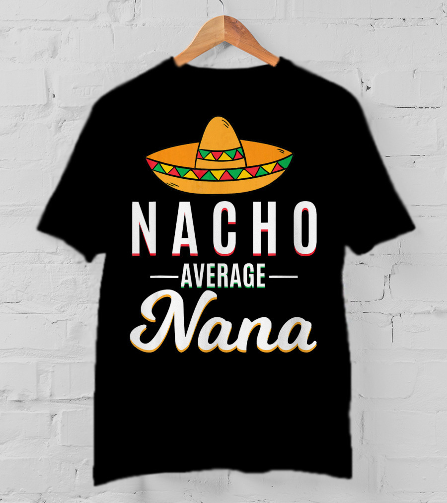 Nacho Average Nana Cinco De Mayo Sombrero Mexican T-Shirt