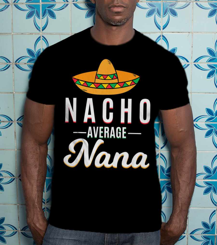 Nacho Average Nana Cinco De Mayo Sombrero Mexican T-Shirt
