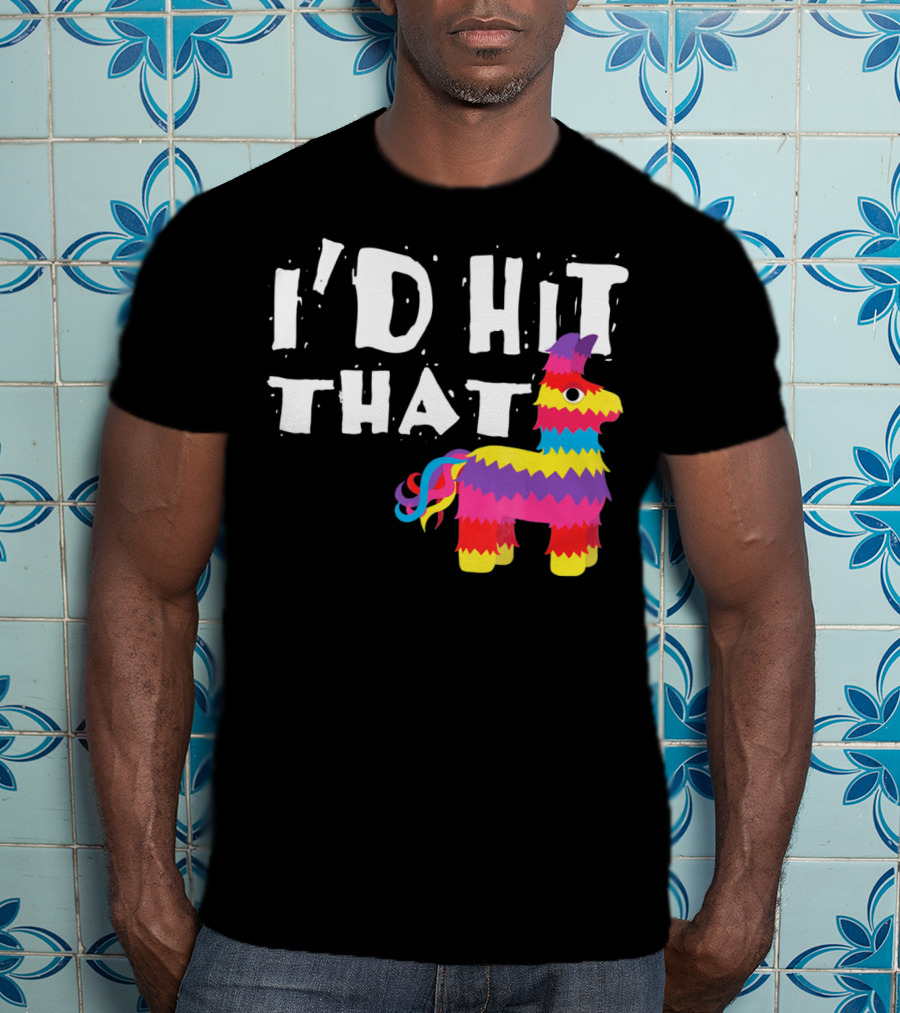 I’d Hit That Colorful Funny Piñata Cinco De Mayo T-Shirt