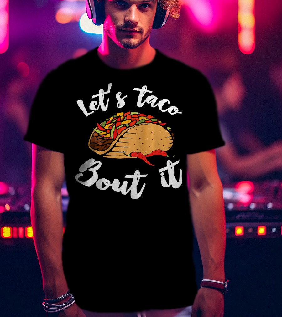 Let's Taco Bout It Funny Cinco De Mayo T-Shirt