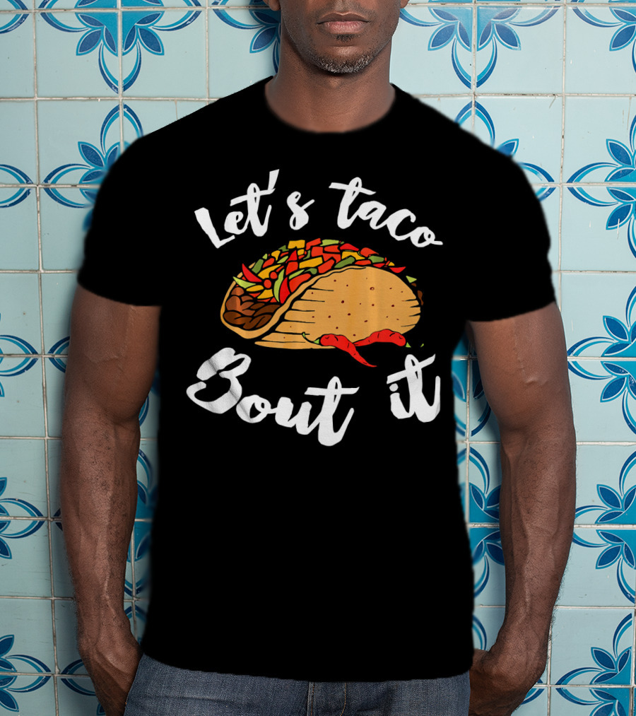 Let's Taco Bout It Funny Cinco De Mayo T-Shirt