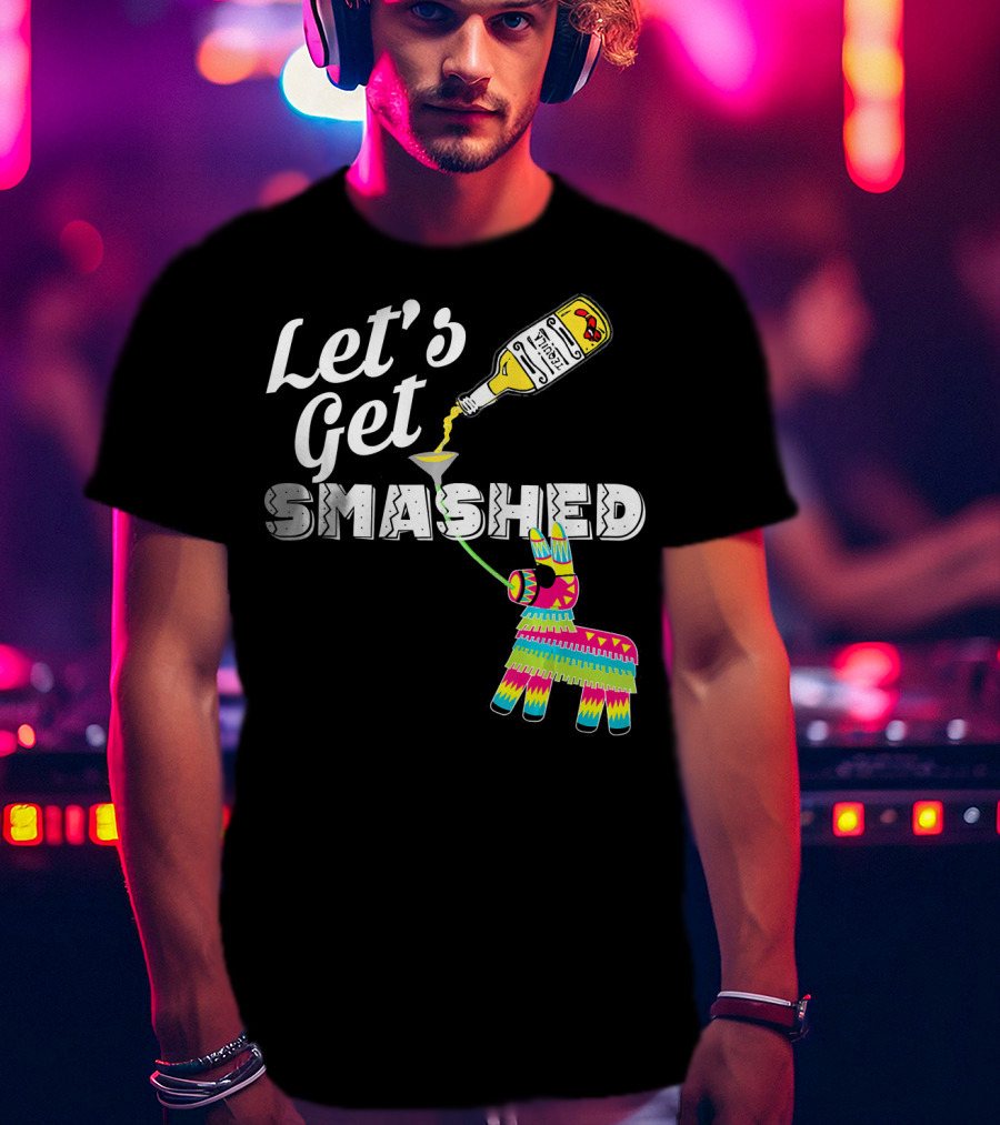 Let's Get Smashed Cinco De Mayo Piñata Bottle Party T-Shirt