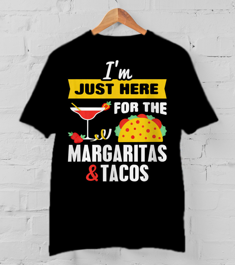 I'm Just Here For The Margaritas And Tacos Cinco De Mayo T-Shirt