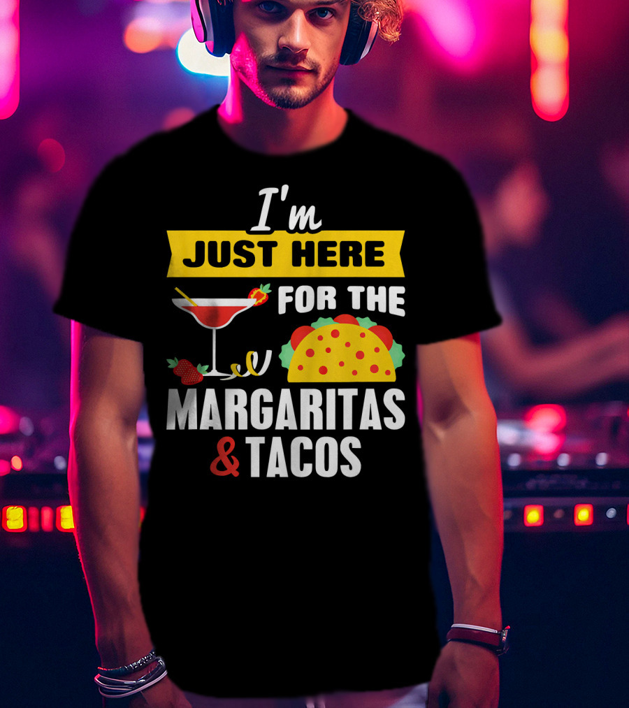 I'm Just Here For The Margaritas And Tacos Cinco De Mayo T-Shirt