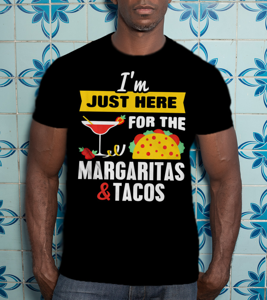 I'm Just Here For The Margaritas And Tacos Cinco De Mayo T-Shirt