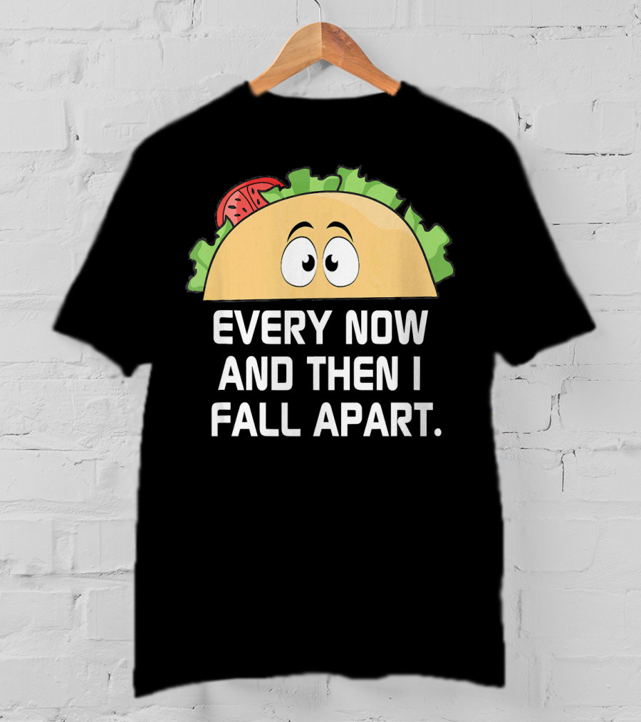 Every Now And Then I Fall Apart Taco Tuesday Funny Cinco De T-Shirt