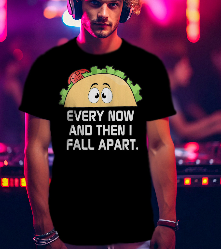 Every Now And Then I Fall Apart Taco Tuesday Funny Cinco De T-Shirt