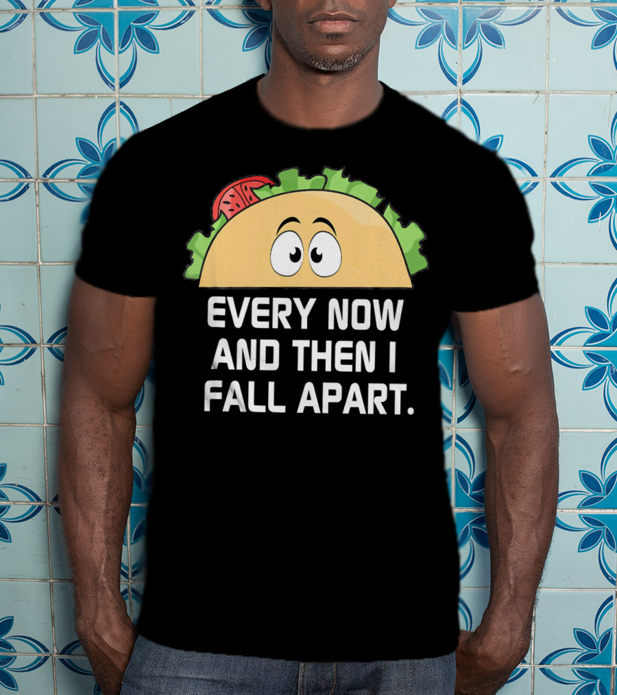 Every Now And Then I Fall Apart Taco Tuesday Funny Cinco De T-Shirt