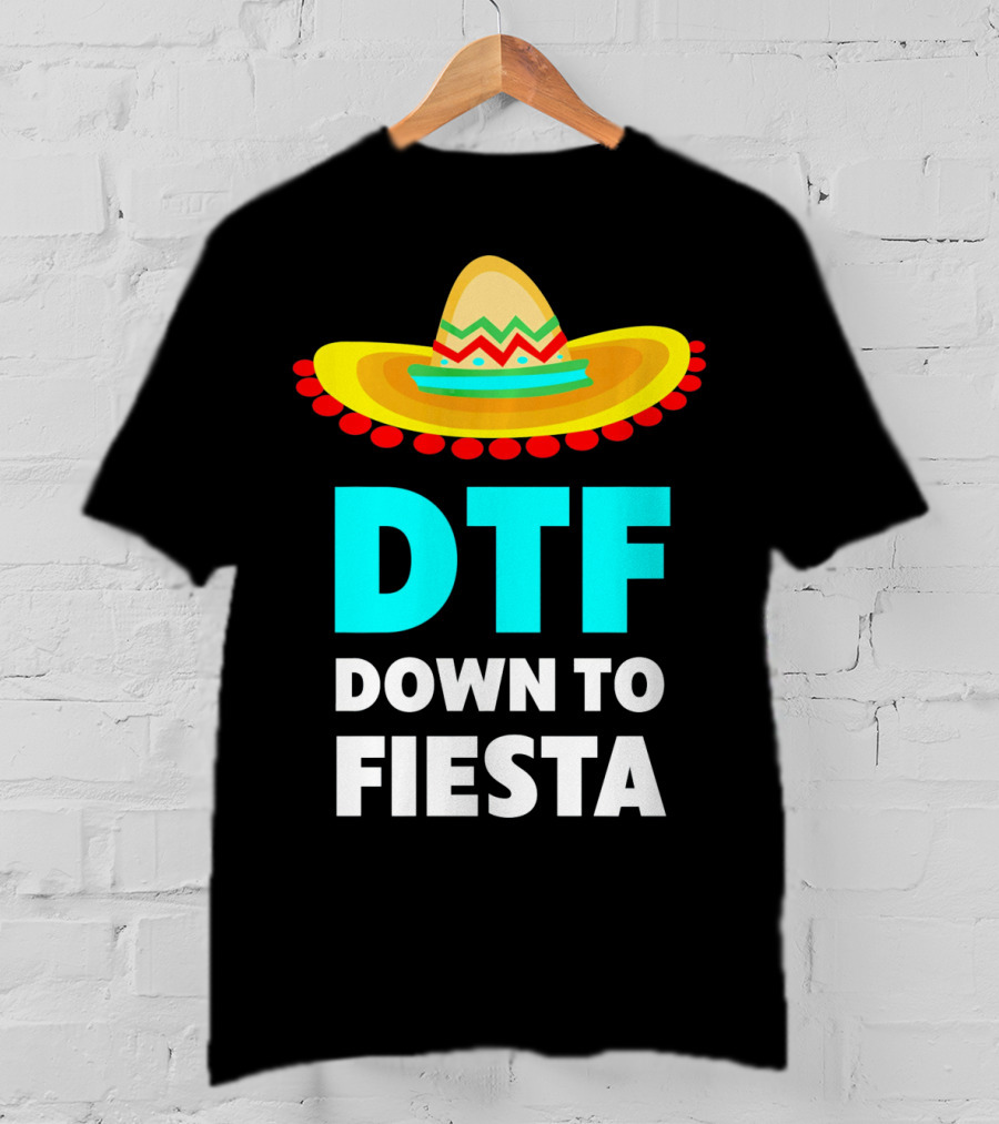 DTF Down To Fiesta Sombrero Funny Cinco De Mayo T-Shirt